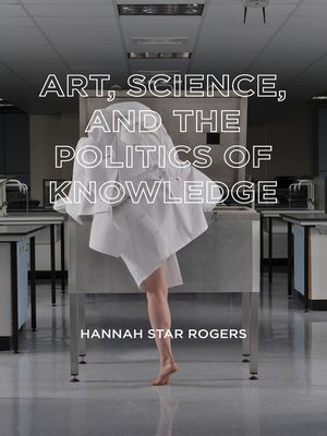 cover image of Art, Science, and the Politics of Knowledge